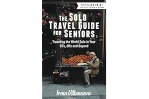 The Solo Travel Guide for Seniors: Travel the World Solo in Your 50's, 60's and Beyond