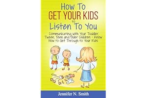 How To Get Your Kids To Listen To You - Communicating with Your Toddler, Tween, Teen and Older Children – Know How to Get Through to Your Kids: 3 (Happy Mom)