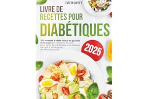 Livre de Recettes pour Diabétiques: 200 recettes faibles en glucides et en sucre, bonnes pour le cœur, pour gérer le prédiabète et le diabète de type 2 et savourer de délicieux repas