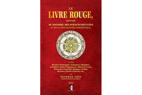 Le Livre Rouge: Résumé du Magisme, des Sciences Occultes et de la Philosophie Hermétique
