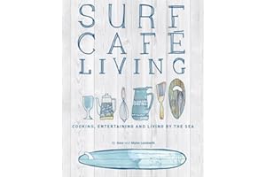 Surf Café Living: Eat, Live, Inspire: Cooking, Entertaining and Living by the Sea