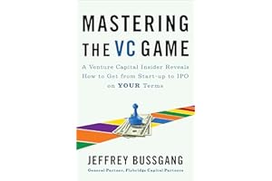 Mastering the VC Game: A Venture Capital Insider Reveals How to Get from Start-up to IPO on Your Terms