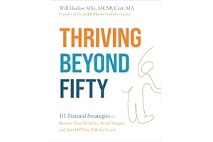 Thriving Beyond Fifty (Expanded Edition): 111 Natural Strategies to Restore Your Mobility, Avoid Surgery and Stay Off Pain Pills for Good