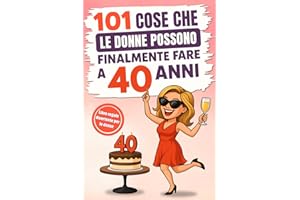 101 cose che le donne possono finalmente fare a 40 anni: Il divertente libro regalo per donne che compiono il 40° compleanno, con il giusto mix di risate, autoironia e umorismo