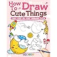 How to Draw Cute Things: Fun And Easy Step-by-Step Guide Book For Kids Teens Toddlers to Draw Adorable Stuff and Charming Objects, Simple Drawing Illustrations Boost Creativity