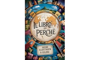 Il Libro dei perché: Risposte alle domande e curiosità di bambini e ragazzi sul mondo, l’universo e molto altro ancora. Edizione Illustrata a Colori