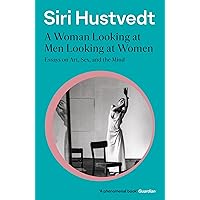 A Woman Looking at Men Looking at Women: Essays on Art, Sex, and the Mind: 'A phenomenal book' - Guardian