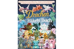 Drachen Häkeln Buch: 23 Niedliche Amigurumi zum Selbermachen - Einfache & vielseitige Häkelanleitungen für Anfänger und Fortgeschrittene | Magische Drachen für jede Gelegenheit