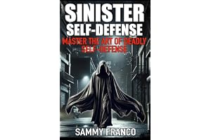 Sinister Self-Defense: Master the Art of Deadly Self-Defense
