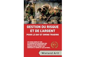 GESTION DU RISQUE ET DE L'ARGENT POUR LE DAY ET SWING TRADING: UN GUIDE COMPLET SUR LA MANIÈRE DE MAXIMISER VOS PROFITS ET DE MINIMISER VOS RISQUES SUR LE FOREX, LES CONTRATS À TERME ET LES ACTIONS