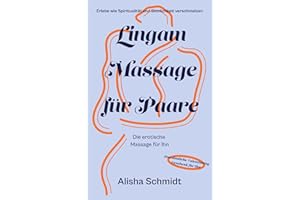 Lingam Massage für Paare: Erlebe wie Spiritualität und Sinnlichkeit verschmelzen - Die erotische Massage für Ihn - Das sinnliche Valentinstag Geschenk für Ihn