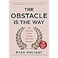 The Obstacle Is the Way: The Timeless Art of Turning Trials into Triumph