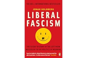 Liberal Fascism: The Secret History of the Left from Mussolini to the Politics of Meaning