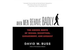 When Men Behave Badly: The Hidden Roots of Sexual Deception, Harassment, and Assault