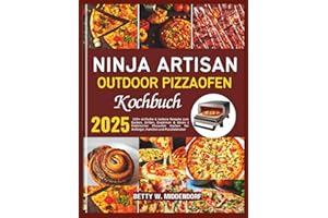 Ninja Artisan Outdoor Pizzaofen Kochbuch: 100+ einfache & leckere Rezepte zum Backen, Grillen, Erwärmen & Gären | Elektrischer Pizzaofen Kochen für Anfänger, Familien und Pizzaliebhaber