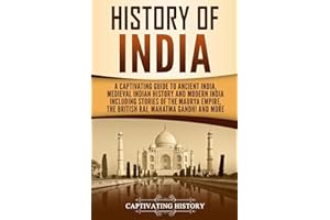 History of India: A Captivating Guide to Ancient India, Medieval Indian History, and Modern India Including Stories of the Maurya Empire, the British ... Gandhi, and More (Exploring India’s Past)