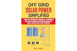 Off Grid Solar Power Simplified: The DIY Guide to Install a Mobile Solar Power System in Boats, RVs, Vans and Tiny Homes