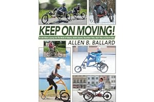 Keep on Moving!: An Old Fellow's Journey into the World of Rollators, Mobile Scooters, Recumbent Trikes, Adult Trikes and Electric Bikes