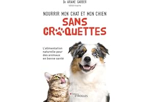 Nourrir mon chat et mon chien sans croquettes: L'alimentation naturelle pour des animaux en bonne santé