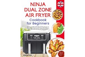 Ninja Dual Zone Air Fryer Cookbook for Beginners: 1001 Days Healthy, Effortless and Easy Recipes for Whole Family. Dual Zone Air Frying with A Step by Step Instruction and Using UK Measurements