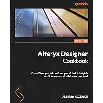 コンピュータ・IT Alteryx Designer The Definitive Guide Buy Alteryx Designer: The Definitive Guide: Simplify and Automate