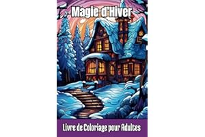 Magie d’Hiver - Livre de Coloriage pour Adultes: 50 Scènes Hivernales Relaxantes pour Évacuer le Stress et Stimuler la Créativité – Parfait pour Apprécier la Tranquillité de la Saison