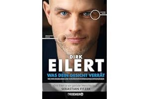 Was dein Gesicht verrät: Wie wir unsere Mimik und verborgene Körpersignale entschlüsseln | 'Dirk Eilert ist ein genialer Menschenleser.' Sebastian Fitzek
