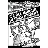 C'è del Marcio in Sala d'Arme!: Strane Assurde Storie dal mondo della Scherma Storica