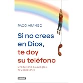 Si no crees en Dios, te doy su tel&eacute;fono: Una historia de milagros, fe y esperanza (Primera persona)