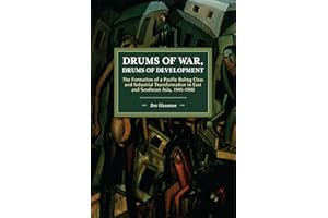 Drums of War, Drums of Development: The Formation of a Pacific Ruling Class and Industrial Transformation in East and Southeast Asia, 1945–1980 (Historical Materialism)