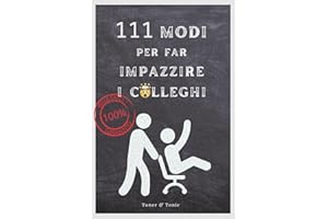 111 Modi Per Far Impazzire I Colleghi: Libro Ironico Perfetto Per Regalini Economici Per Colleghi, Regali Secret Santa E Idee Divertenti. Un’Idea Originale Ideale Per Regali Uomo, Donna O Fidanzato