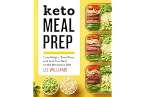 Keto Meal Prep: Lose Weight, Save Time, and Feel Your Best on the Ketogenic Diet