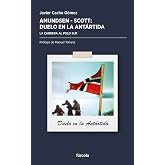 Amundsen - Scott, duelo en la Ant&aacute;rtida: La carrera al Polo Sur
