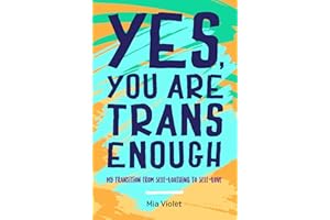 Yes, You Are Trans Enough: My Transition from Self-Loathing to Self-Love