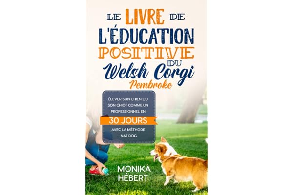 Le livre de l'éducation positive du Welsh Corgi Pembroke: Pour dresser, éduquer et élever son chien ou son chiot avec la méthode Nat Dog en 30 jours ... x 20,32 cm) | Pour particulier ou éleveur