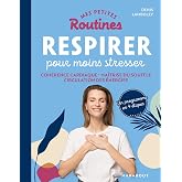 Mes petites routines - Respirer pour moins stresser: Cohérence cardiaque - Maîtrise du souffle - Circulation des énergies