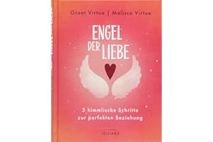 Engel der Liebe: 5 himmlische Schritte zur perfekten Beziehung - Mit einem Vorwort von Doreen Virtue