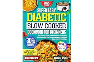 Diabetic Slow Cooker Cookbook for Beginners: Delicious, Low-Sugar, High-Fiber Recipes for Effortless, Time-Saving Meal Prep—Designed to Fit Your Routine and Support Healthy Blood Sugar