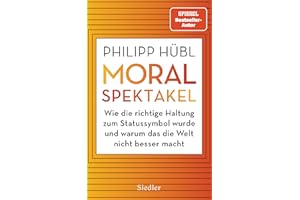 Moralspektakel: Wie die richtige Haltung zum Statussymbol wurde und warum das die Welt nicht besser macht - AUSGEZEICHNET MIT DEM TRACTATUS - PREIS FÜR PHILOSOPHISCHE ESSAYISTIK 2024