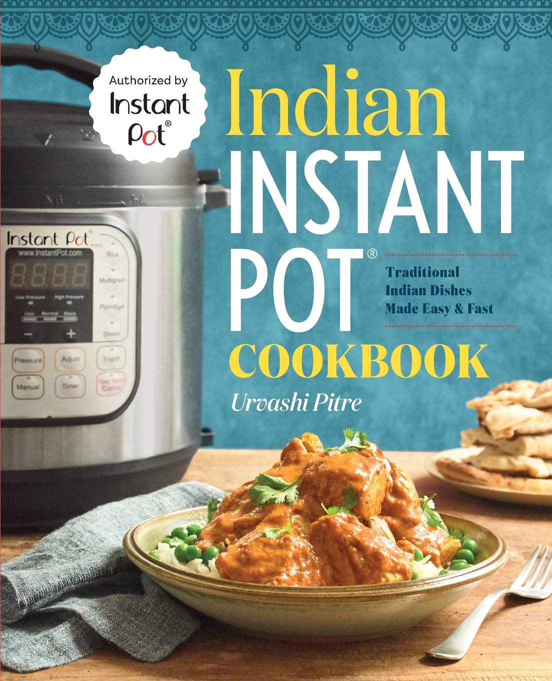 Indian Instant Pot® Cookbook Traditional Indian Dishes Made Easy and