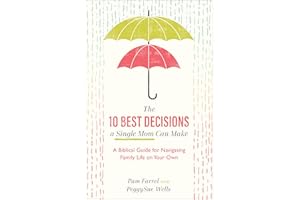 10 Best Decisions a Single Mom Can Make: A Biblical Guide for Navigating Family Life on Your Own