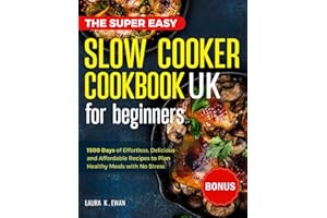 The Super Easy Slow Cooker Cookbook UK for Beginners: 1500 Days of Delicious, Easy and Low Effort Recipes to Plan Healthy Meals with No Stress.