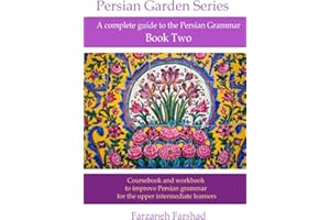 Persian Garden: A complete guide to the Persian Grammar - Book Two: Course book and workbook to improve Persian grammar for the upper intermediate learners