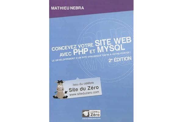 Concevez votre site Web avec PHP et MySQL: Le développement d'un site dynamique enfin à votre portée !