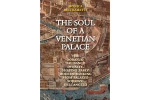 The Soul of a Venetian Palace: The Soranzo Dal Banco Dynasty, Shaping Early Modern Banking From Palazzo Soranzo dell’Angelo