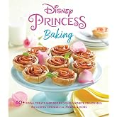 Disney Princess Baking: 60+ Royal Treats Inspired by Your Favorite Princesses, Including Cinderella, Moana &amp; More