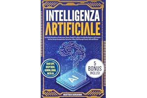 Intelligenza Artificiale: La Guida Semplice e Pratica per Usare ChatGPT e Altre IA nella Vita Reale e nel Lavoro – Anche Senza Competenze Tecniche | Oltre 100 Prompt Pronti, Utili ed Efficaci