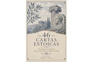 46 CARTAS ESTOICAS: Consolaciones de Séneca sobre el Amor Fati y el Memento Mori (Estoicismo para Principiantes) (ESTOICISMO EN ESPAÑOL PARA PRINCIPIANTES)