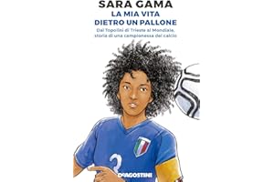 Sara Gama. La mia vita dietro un pallone. Dai Topolini di Trieste al Mondiale, storia di una campionessa del calcio