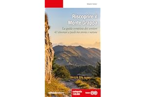 Riscoprire il Monte Grappa. La guida completa dei sentieri, 42 itinerari a piedi tra storia e natura